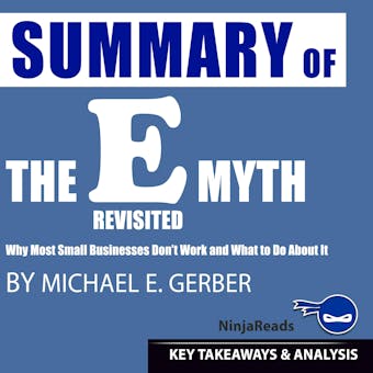 Summary of E-Myth Revisited: Why Most Small Businesses Don't Work and What to Do About It by Michael E. Gerber: Key Takeaways & Analysis Included - Brooks Bryant