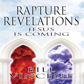 Rapture Revelations: Jesus is Coming - Bill Vincent