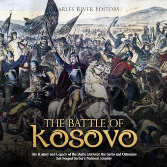 The Battle of Kosovo: The History and Legacy of the Battle Between the Serbs and Ottomans that Forged Serbia's National Identity - undefined