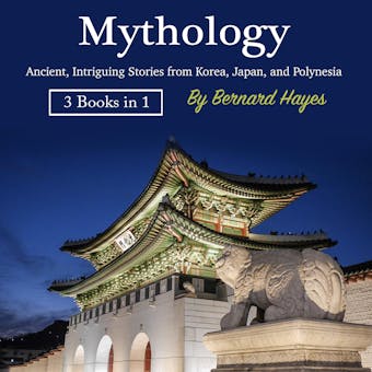 Mythology: Ancient, Intriguing Stories from Korea, Japan, and Polynesia - Bernard Hayes
