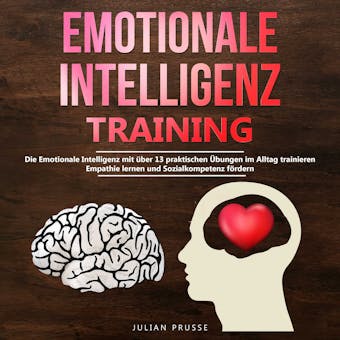 Emotionale Intelligenz - Training: Die Emotionale Intelligenz mit Ã¼ber 13 praktischen Ãœbungen im Alltag trainieren. Empathie lernen und Sozialkompetenz fÃ¶rdern - Julian Prusse