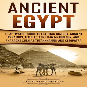 Ancient Egypt: A Captivating Guide to Egyptian History, Ancient Pyramids, Temples, Egyptian Mythology, and Pharaohs such as Tutankhamun and Cleopatra - undefined