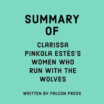 Summary of Clarissa Pinkola Estés’s Women Who Run With The Wolves - Falcon Press
