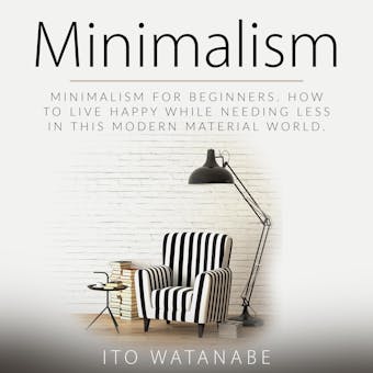 Minimalism: Minimalism for Beginners. How to Live Happy While Needing Less in This Modern Material World - undefined
