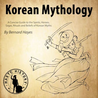 Korean Mythology: A Concise Guide to the Gods, Heroes, Sagas, Rituals and Beliefs of Korean Myths - Bernard Hayes