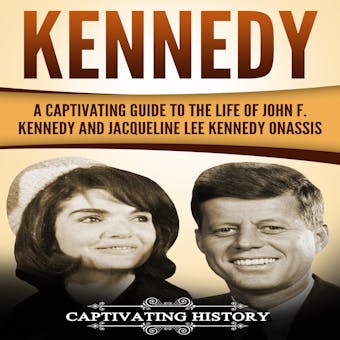 Kennedy: A Captivating Guide to the Life of John F. Kennedy and Jacqueline Lee Kennedy Onassis - Captivating History