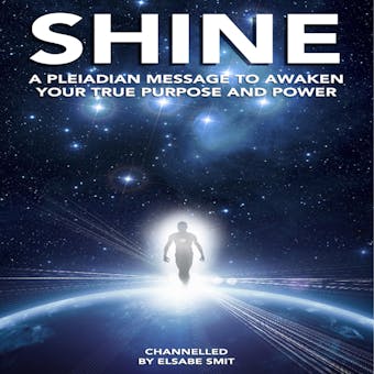 Shine: A Pleiadian Message to Awaken Your True Purpose and Power - Elsabe Smit