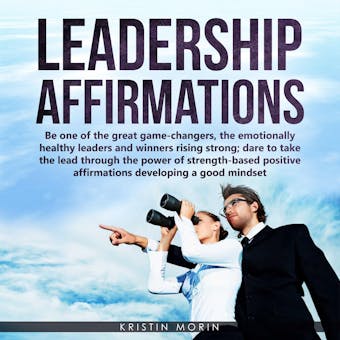 Leadership Affirmations: Be one of the great game-changers, the emotionally healthy leaders and winners rising strong; dare to take the lead through the power of strength-based positive affirmations developing a good mindset - undefined