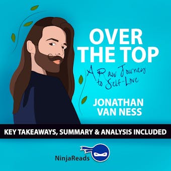 Summary: Over the Top: A Raw Journey to Self-Love by Jonathan Van Ness: Key Takeaways, Summary & Analysis Inclded - Brooks Bryant