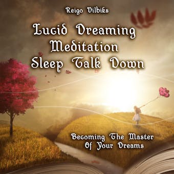 Lucid Dreaming Meditation Sleep Talk Down: Becoming The Master Of Your Dreams - Reigo Vilbiks