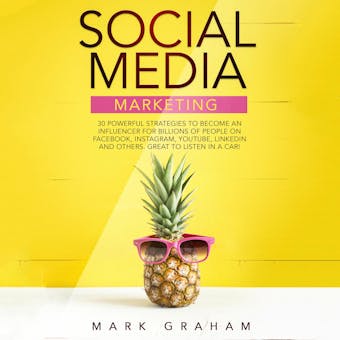 Social Media Marketing: 30 Powerful Strategies to Become an Influencer for Billions of People on Facebook, Instagram, YouTube, LinkedIn and Others. Great to Listen in a Car! - undefined