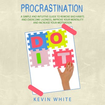 Procrastination: A simple and intuitive guide to remove bad habits and overcome laziness, improve your mentality and increase your motivation - undefined