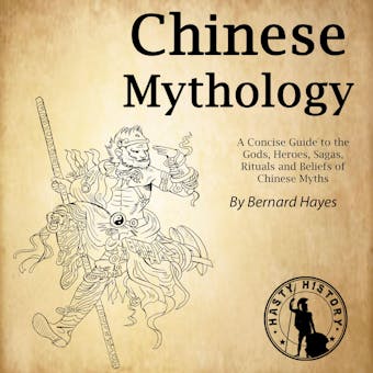 Chinese Mythology: A Concise Guide to the Gods, Heroes, Sagas, Rituals and Beliefs of Chinese Myths - Bernard Hayes