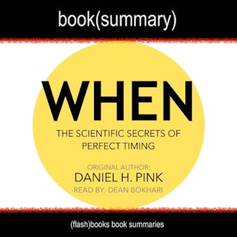 When by Daniel Pink - Book Summary: The Scientific Secrets of Perfect Timing - Dean Bokhari, FlashBooks