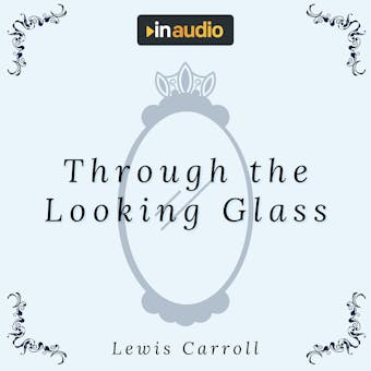 Through the Looking Glass - Lewis Carroll
