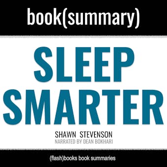 Sleep Smarter by Shawn Stevenson - Book Summary: 21 Essential Strategies to: Sleep Your Way to a Better Body, Better Health, and Bigger Success - undefined