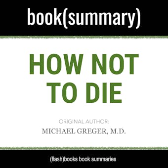 How Not to Die by Michael Greger MD, Gene Stone - Book Summary: Discover the Foods Scientifically Proven to Prevent and Reverse Disease - undefined