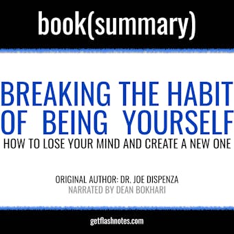 Breaking the Habit of Being Yourself by Joe Dispenza - Book Summary: How to Lose Your Mind and Create a New One - undefined