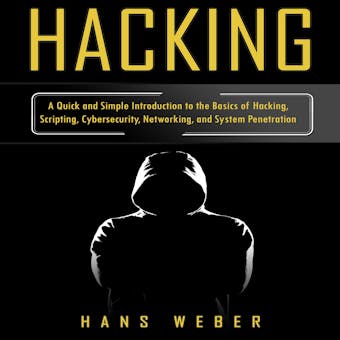 Hacking: A Quick and Simple Introduction to the Basics of Hacking, Scripting, Cybersecurity, Networking, and System Penetration - undefined