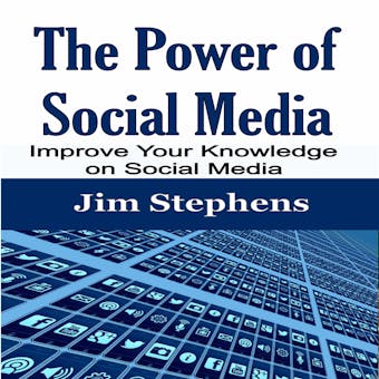 The Power of Social Media: Improve Your Knowledge on Social Media - Jim Stephens