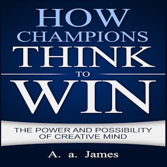 How Champions Think to Win: The Power and Possibility of Creative Mind - undefined