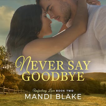 Never Say Goodbye: A Sweet Christian Romance - undefined