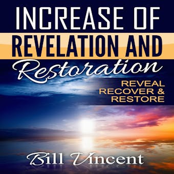 Increase of Revelation and Restoration: Reveal, Recover & Restore - Bill Vincent