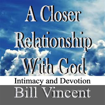 A Closer Relationship With God - Bill Vincent