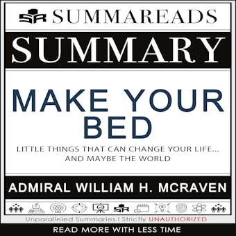 Summary of Make Your Bed: Little Things That Can Change Your Life...And Maybe the World by Admiral William H. McRaven - Summareads Media