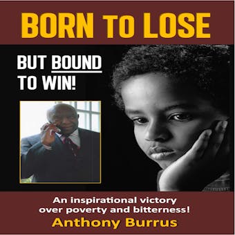 Born to Lose, But Bound to Win: An inspirational victory over poverty and bitterness! - undefined