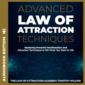 Advanced Law of Attraction Techniques: Mastering Powerful Manifestation and Attraction Techniques to 10X What You Want in Life - undefined