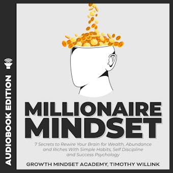 Millionaire Mindset: 7 Secrets to Rewire Your Brain for Wealth, Abundance and Riches With Simple Habits, Self Discipline and Success Psychology - Timothy Willink