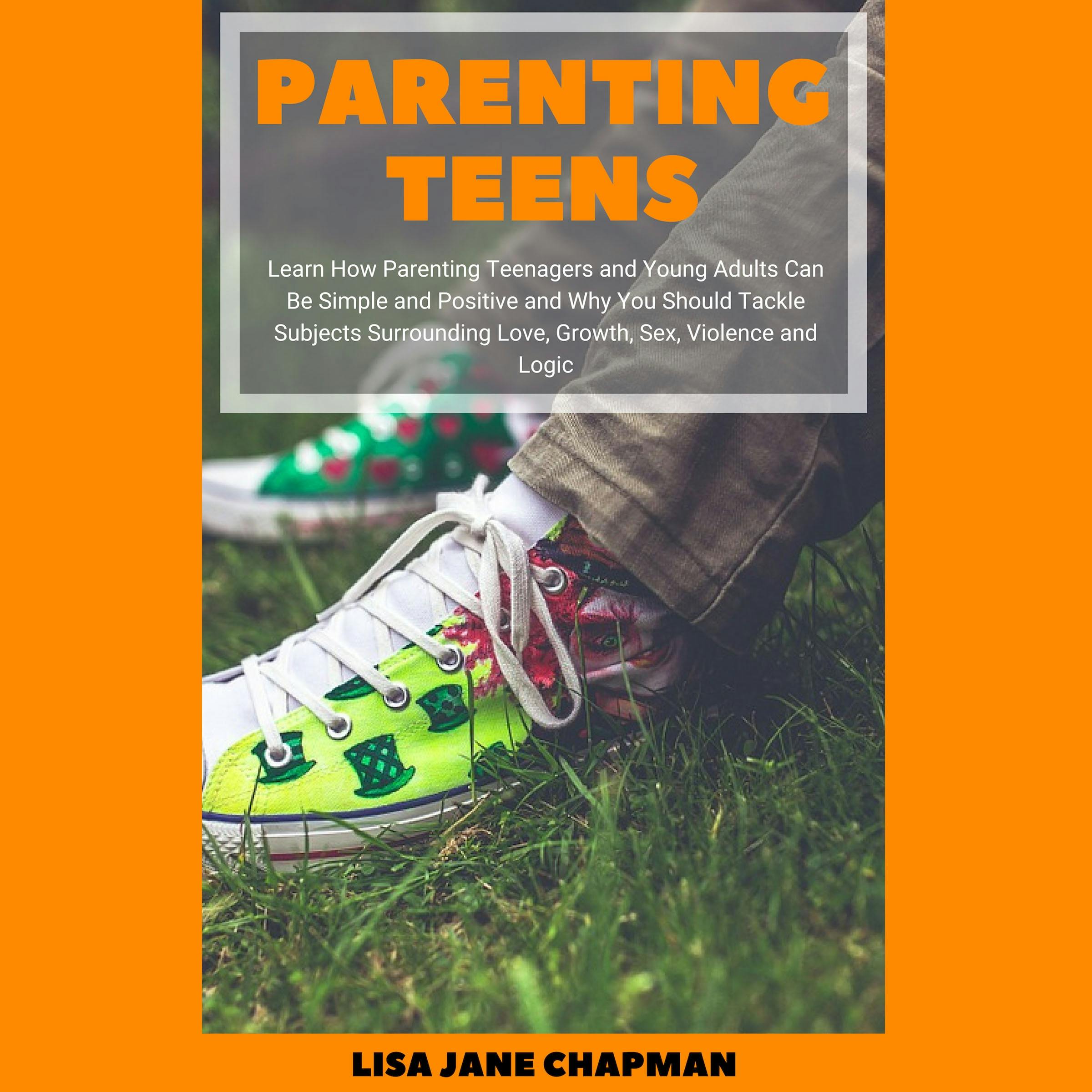 Parenting Teens: Learn How Parenting Teenagers And Young Adults Can Be  Simple And Positive And Why You Should Tackle Subjects Surrounding Love,  Growth, Sex, Violence And Logic | Ljudbok | Lisa Jane