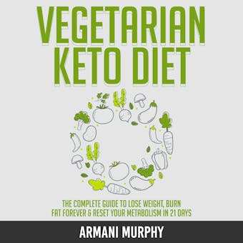 Vegetarian Keto Diet: The Complete Guide to Lose Weight, Burn Fat Forever & Reset Your Metabolism in 21 Days - undefined