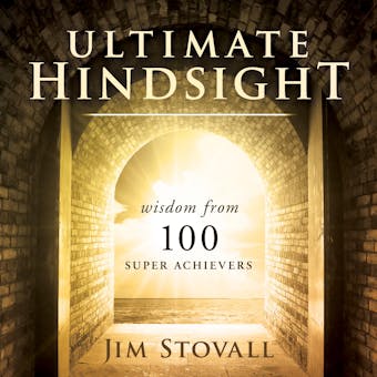 Ultimate Hindsight: Wisdom from 100 Super Achievers - undefined