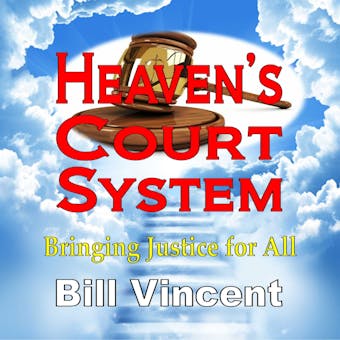 Heaven's Court System: Bringing Justice for All - Bill Vincent