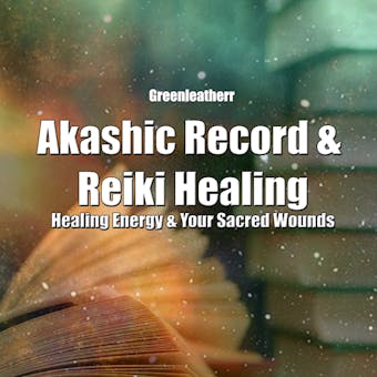 Akashic Record & Reiki Healing: Healing Energy & Your Sacred Wounds - Greenleatherr