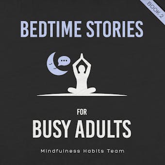 Bedtime Stories for Busy Adults: Sleep Meditation Stories to Find Your Inner Calm, Fall Asleep Fast, and Wake up Energized - Mindfulness Habits Team