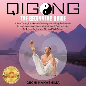 QIGONG: The Beginners Guide.: A Path Through Meditation Training & Breathing Techniques. From Chinese Medicine to Mindfulness & Concentration for Psychological and Physical Well-Being. NEW VERSION