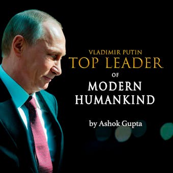 Vladimir Putin - Top Leader of Modern Humankind: Through the eyes of distant Bengal - undefined