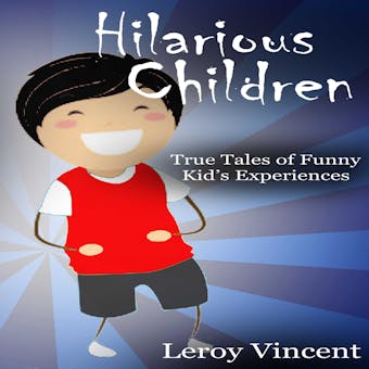 Hilarious Children: True Tales of Funny Kid's Experiences - undefined