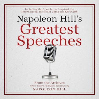 Napoleon Hill's Greatest Speeches: An official publication of the Napoleon Hill Foundation - Napoleon Hill
