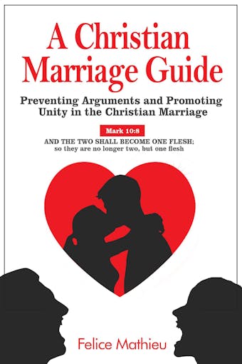 A Christian Marriage Guide: Preventing Arguments and Promoting Unity in the Christian Marriage