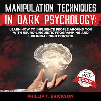 Manipulation Techniques in Dark Psychology: Learn How to Influence People Around You with Neuro-Linguistic Programming and Subliminal Mind Control - undefined