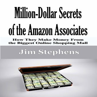 Million-Dollar Secrets of the Amazon Associates: How They Make Money From the Biggest Online Shopping Mall - Jim Stephens