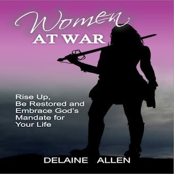 Women At War: Rise Up, Be Restored and Embrace God's Mandate for Your Life - undefined
