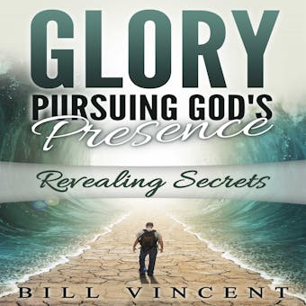 Glory: Pursuing God's Presence: Revealing Secrets - undefined