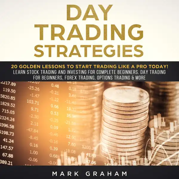Day Trading Strategies : 20 Golden Lessons to Start Trading Like a PRO Today! Learn Stock Trading and Investing for Complete Beginners. Day Trading for Beginners, Forex Trading, Options Trading & more.