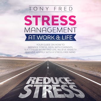 Stress Management at Work & Life: Your Strategy Guide on How to Manage Stress, Deal with Changes, Success at Work and Life, Relieve Anxiety, and Live Happily with a Stress-Free Mind - undefined