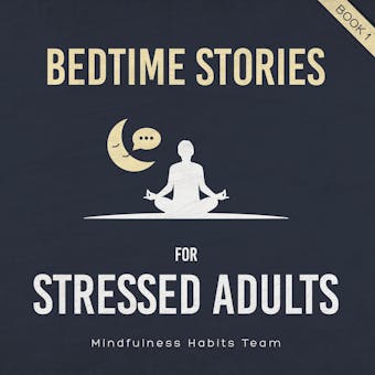 Bedtime Stories for Stressed Adults: Sleep Meditation Stories to Melt Stress and Fall Asleep Fast Every Night - Mindfulness Habits Team